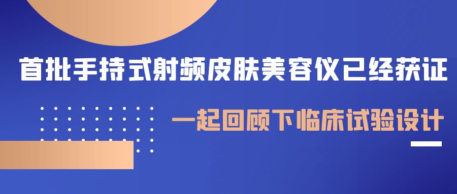首批手持式射频皮肤美容仪已经获证，一起回顾下临床试验设计