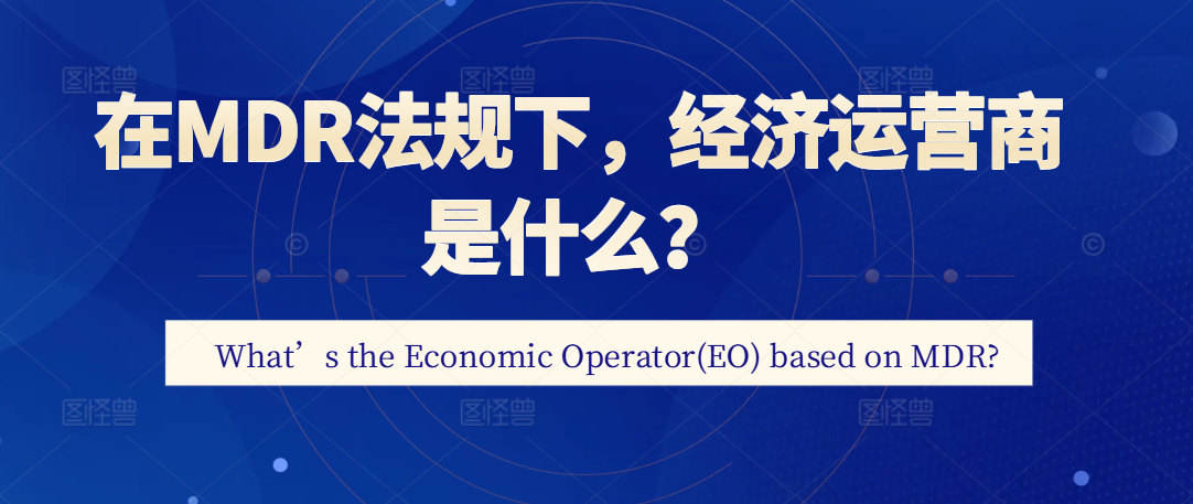 在MDR法规下，经济运营商是什么？