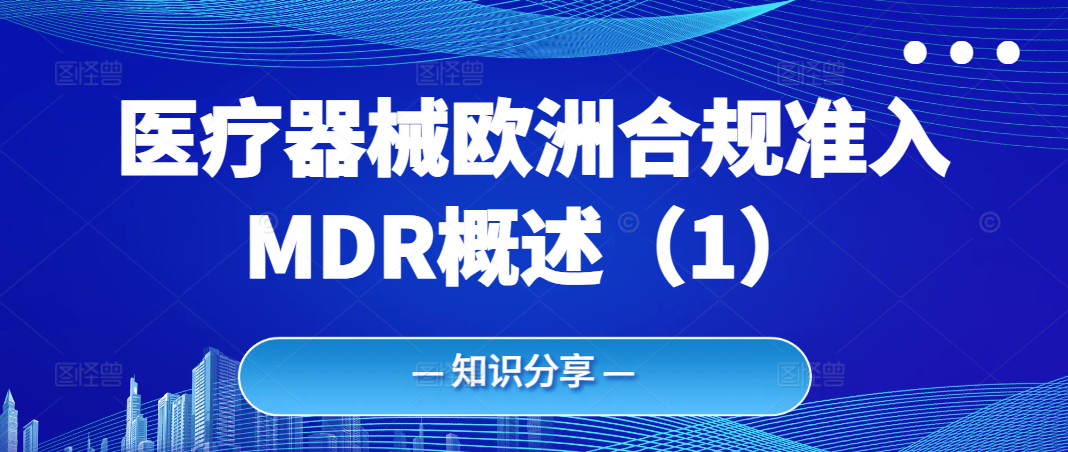 知识分享丨医疗器械欧洲合规准入MDR概述（1）