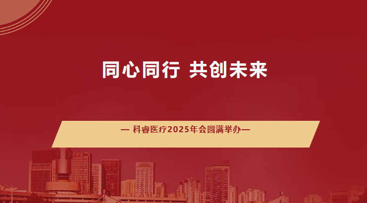 同心同行 共创未来 | 科睿医疗2025年度盛会圆满举行